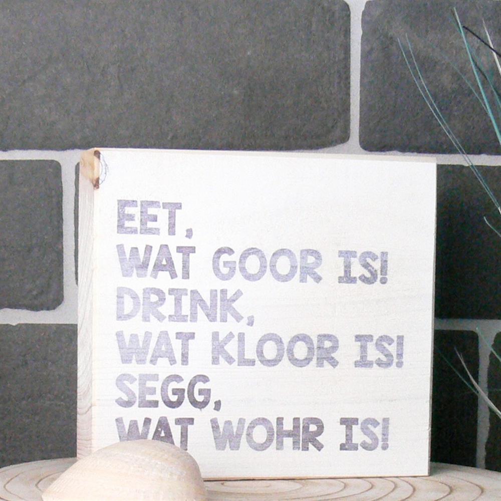 Wooden Block - Eet, wat goor is! Drink, wat kloor is! Segg, wat wohr is!