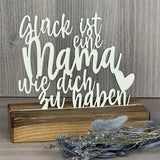 Deko Aufsteller Glück ist eine Mama wie dich zu haben, personalisierbar