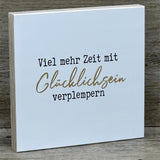Wooden Block - Viel mehr Zeit mit Glücklichsein verplempern, mit Goldprägung