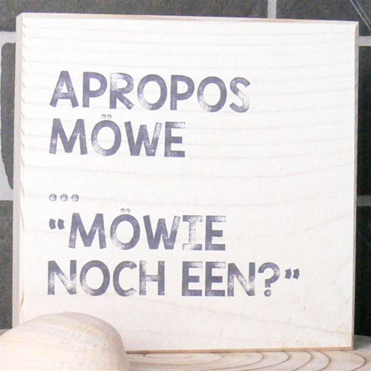 Wooden Block - Apropros Möwe - "Möwie noch een?"