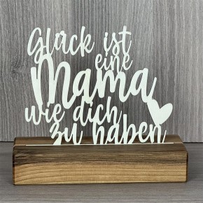 Deko Aufsteller Glück ist eine Mama wie dich zu haben, personalisierbar